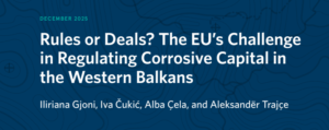 Read more about the article Rules or Deals? The EU’s Challenge in Regulating Corrosive Capital in the Western Balkans